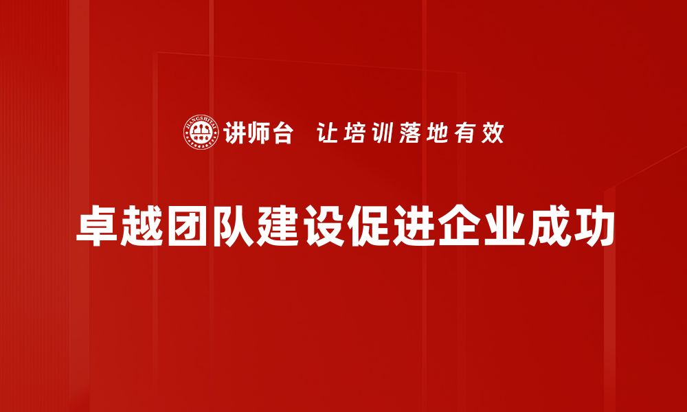 卓越团队建设促进企业成功