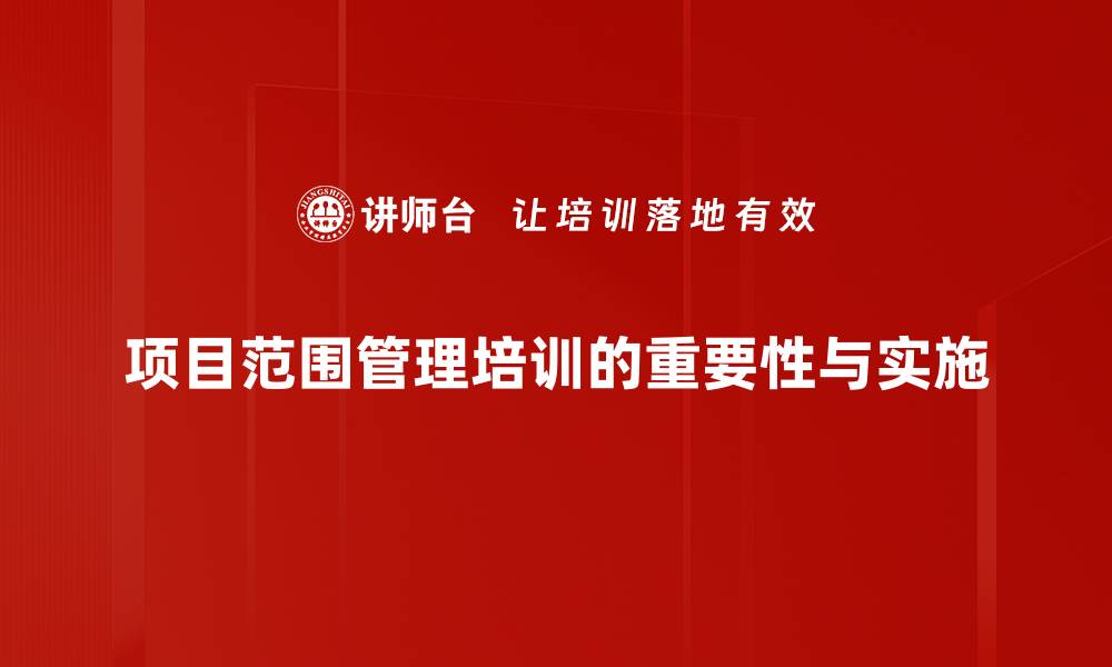 文章掌握项目范围管理，提升项目成功率的关键策略的缩略图
