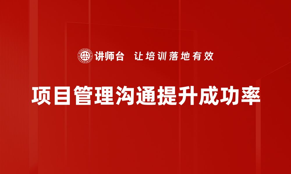 文章提升项目管理沟通效率的五大实用技巧的缩略图