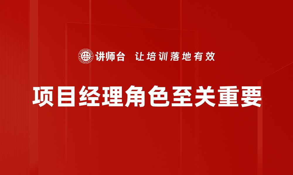 文章项目经理角色解析：如何在团队中发挥最大价值的缩略图