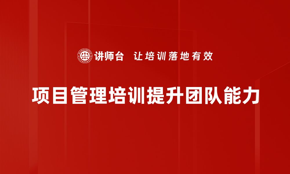 文章提升团队效率，掌握项目管理培训的关键技巧的缩略图