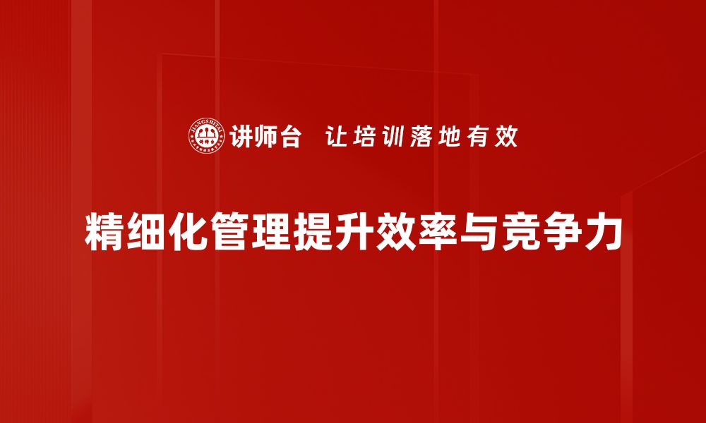 文章精细化管理助力企业提升效率与竞争力的缩略图