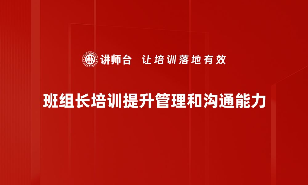 文章提升班组长素质，助力团队高效管理的培训方案的缩略图