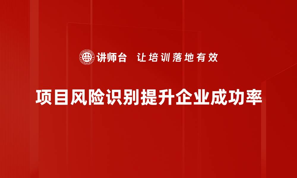 文章精准识别项目风险的方法与技巧，助你稳步前行的缩略图