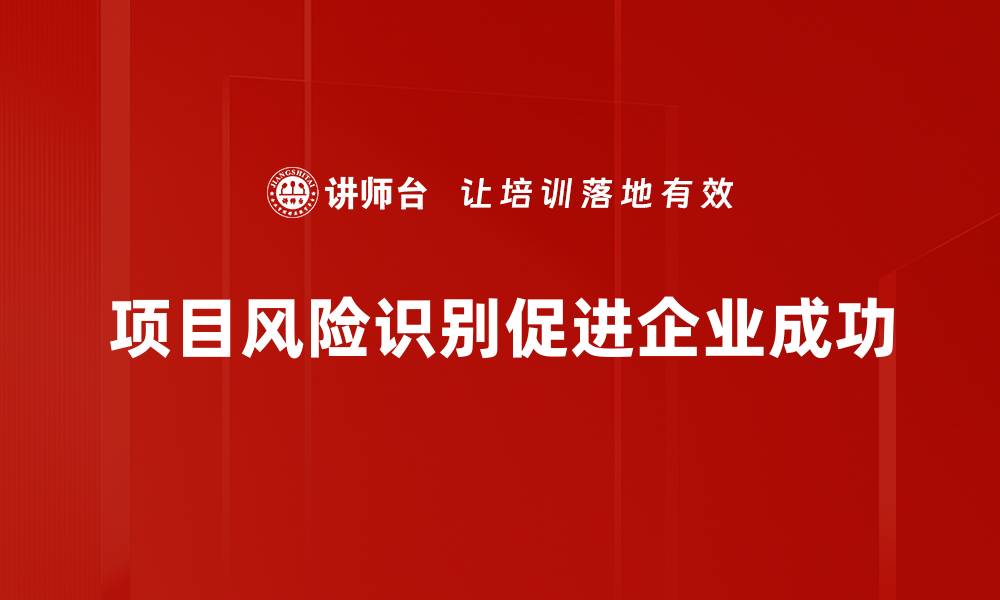 文章有效项目风险识别策略助力成功管理项目风险的缩略图