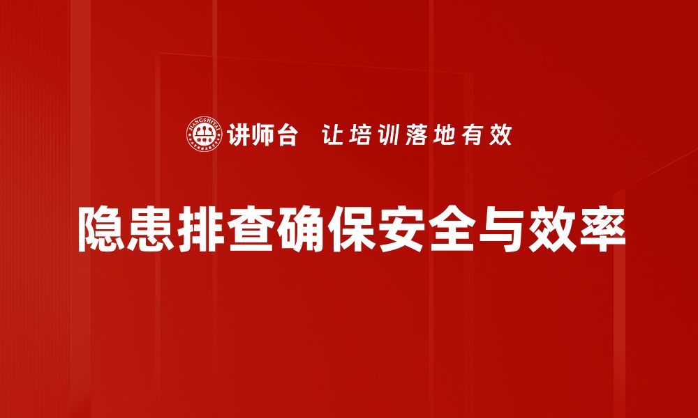 文章掌握隐患排查技巧，提升安全管理水平的必备指南的缩略图