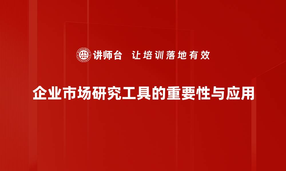 企业市场研究工具的重要性与应用