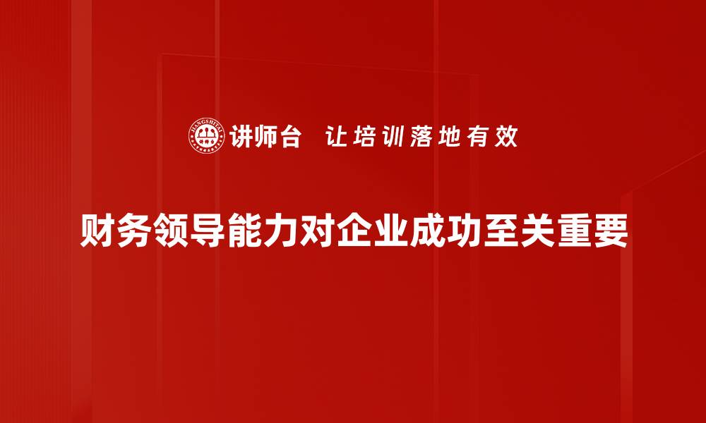 财务领导能力对企业成功至关重要