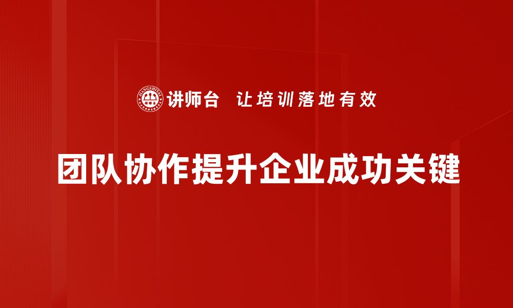 团队协作提升企业成功关键