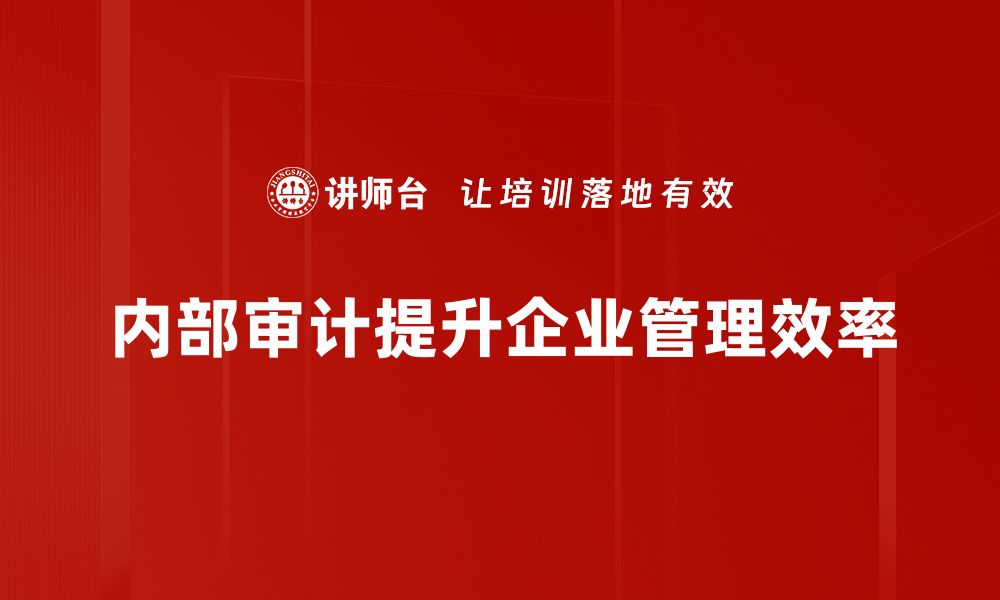 文章掌握内部审计方法提升企业管理效能的缩略图