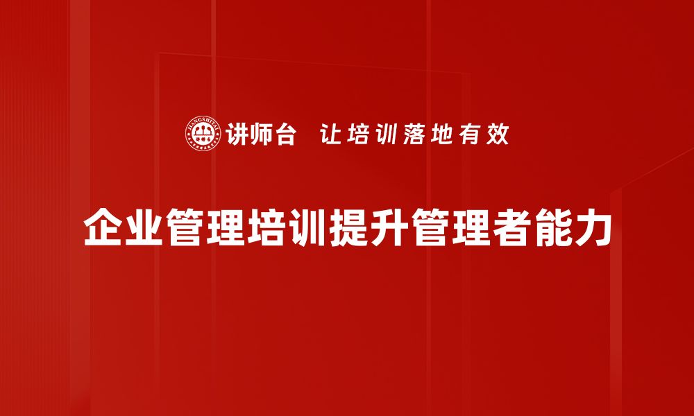 文章提升企业竞争力的关键：深入探讨企业管理培训的重要性的缩略图