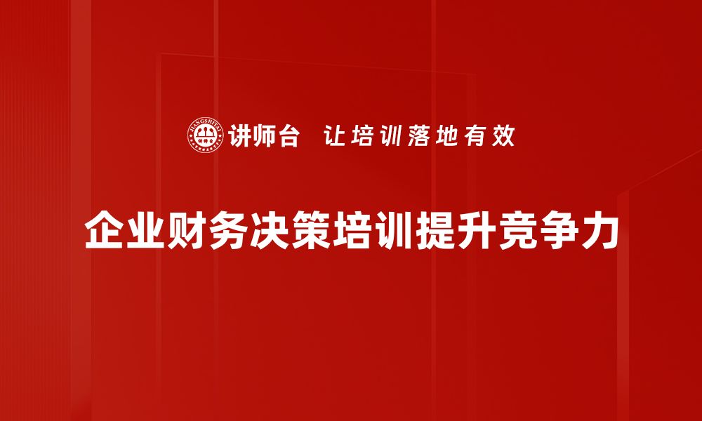 文章企业财务决策的关键因素与实用技巧解析的缩略图