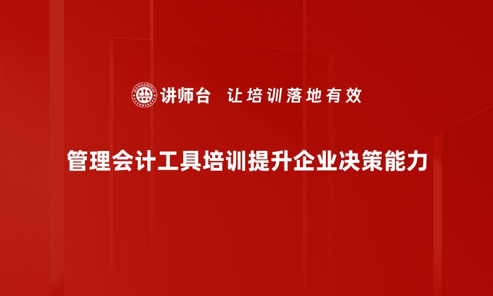 管理会计工具培训提升企业决策能力