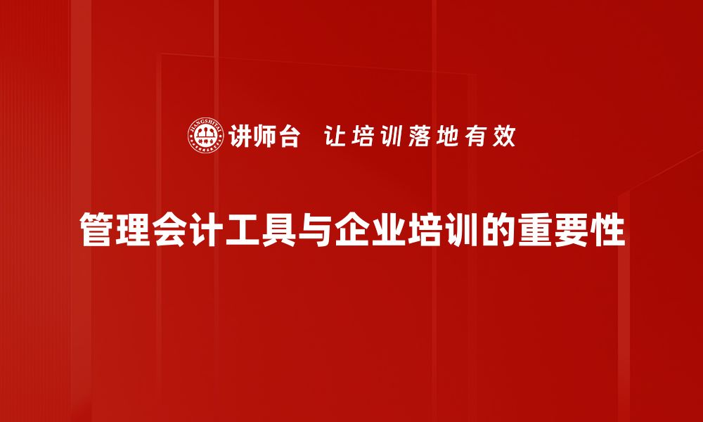 文章提升企业决策能力的管理会计工具全面解析的缩略图