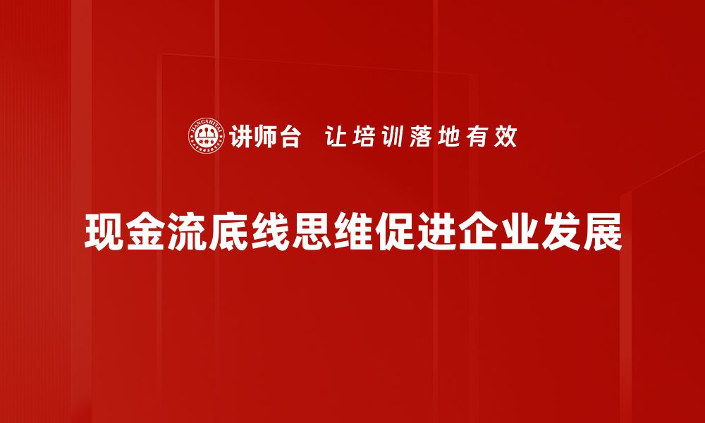 文章如何运用现金流底线思维提升企业生存力的缩略图