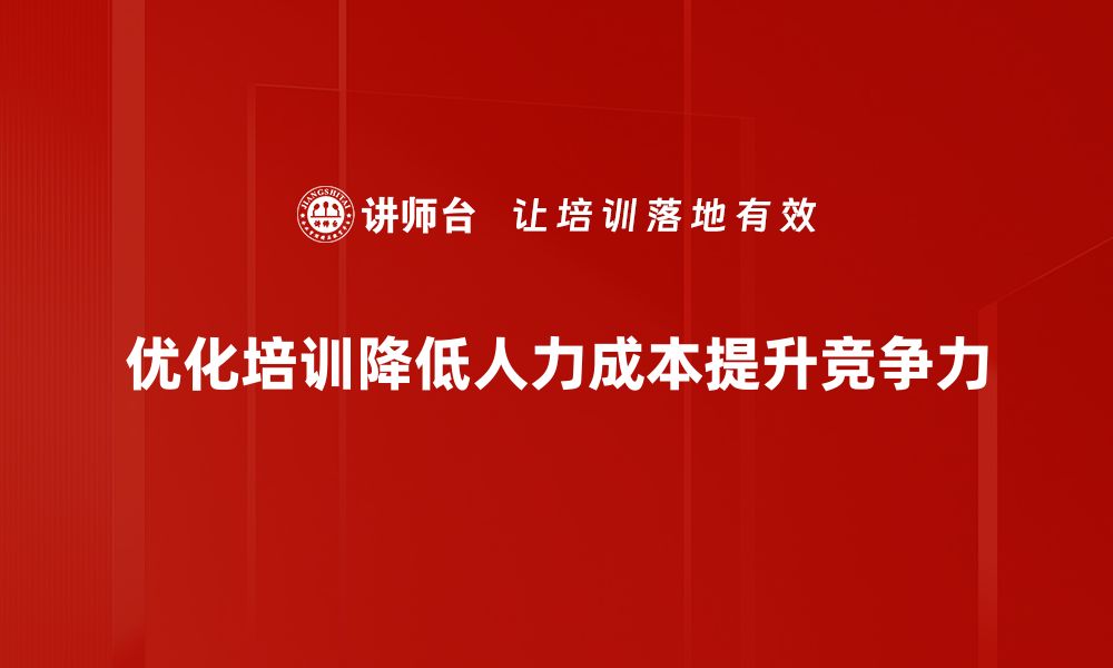 优化培训降低人力成本提升竞争力