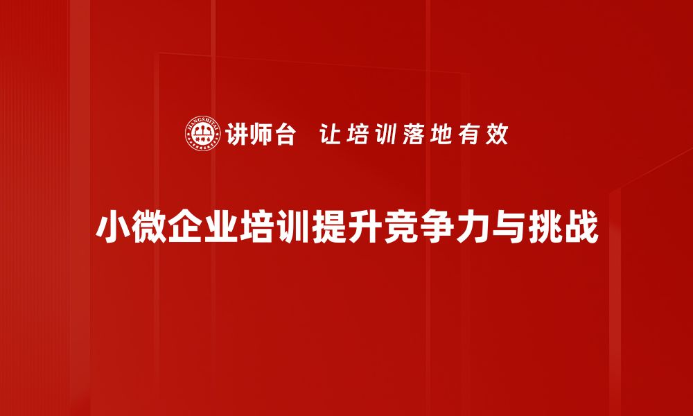 文章小微企业如何在竞争中脱颖而出？实用策略解析的缩略图