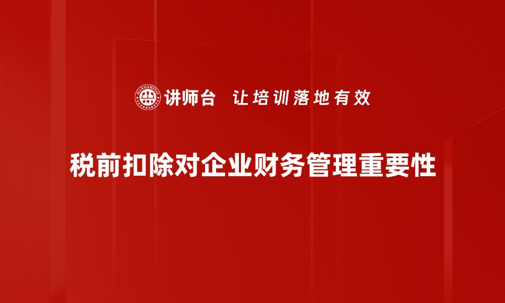 税前扣除对企业财务管理重要性