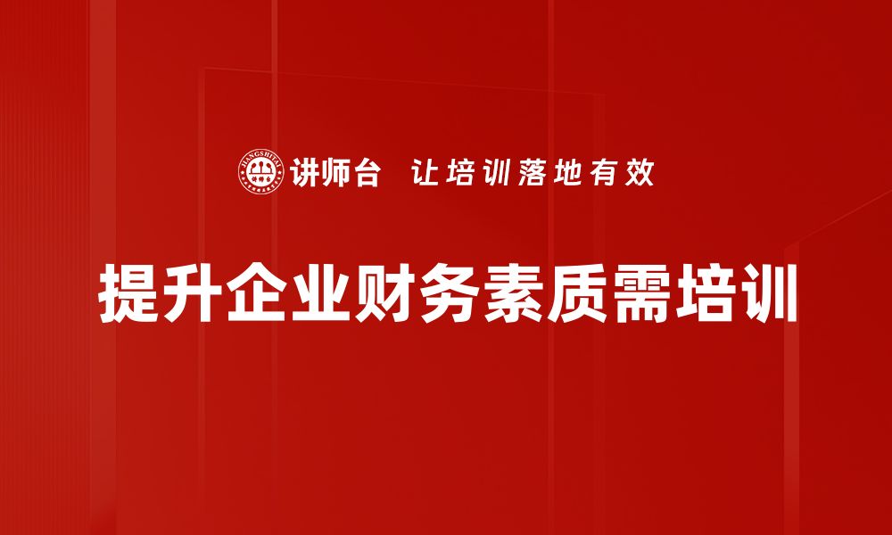 文章提升企业财务素质的五个关键策略与实践的缩略图