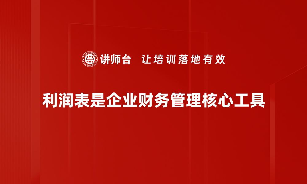 利润表是企业财务管理核心工具