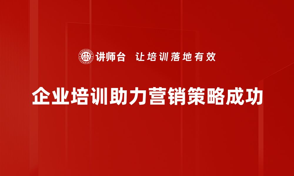 企业培训助力营销策略成功