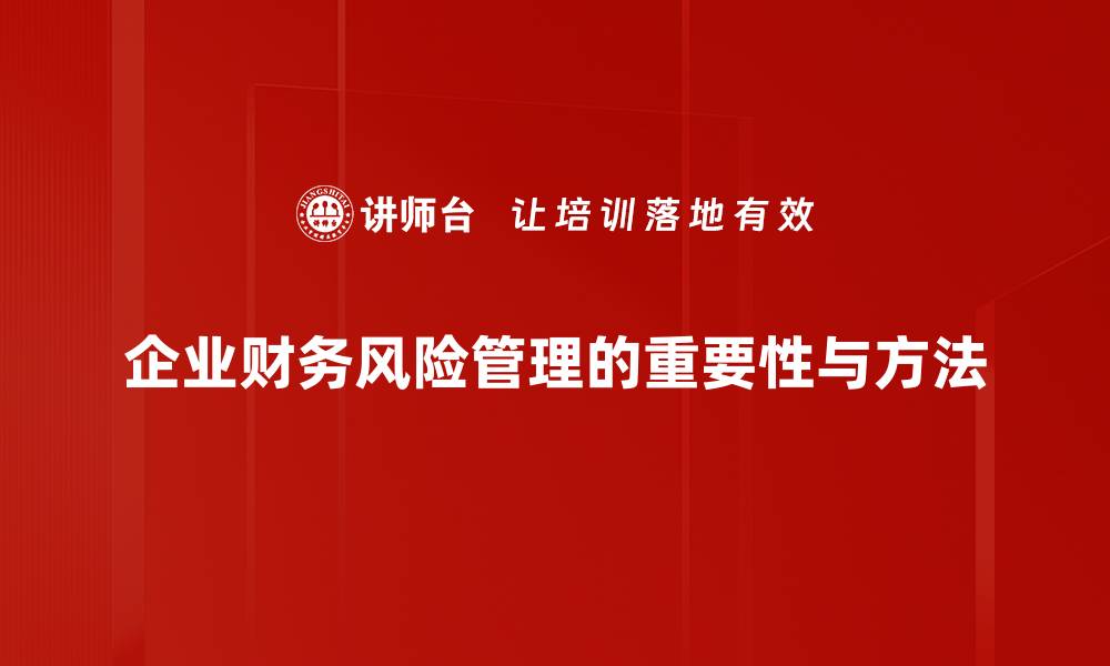 文章企业财务风险管理：提升企业抗风险能力的策略与方法的缩略图