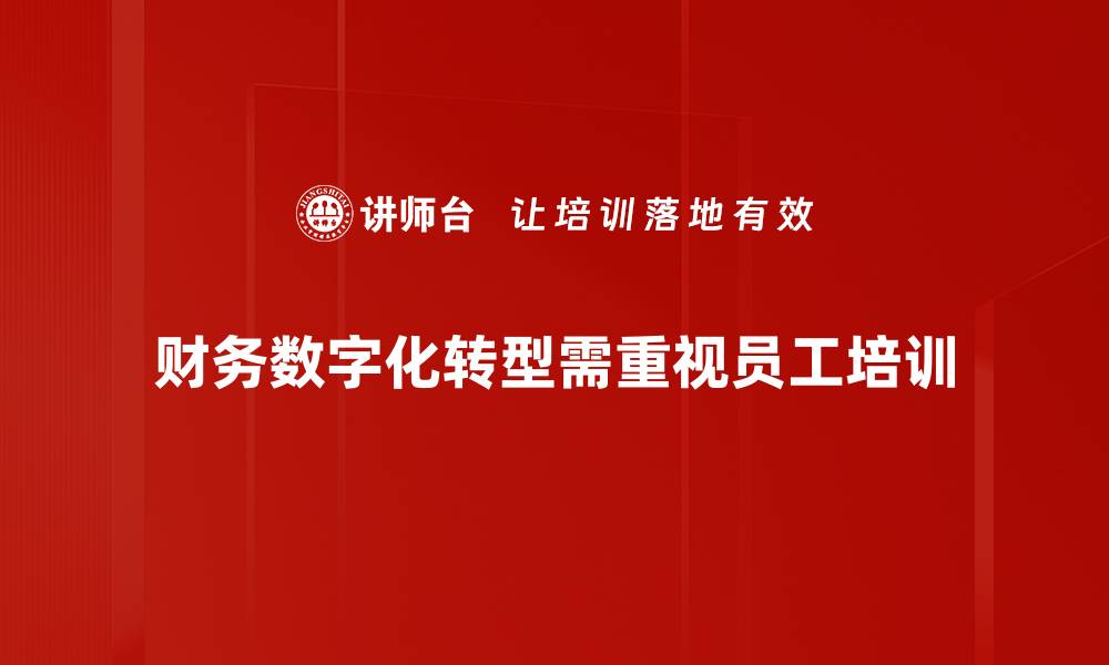 文章财务数字化转型助力企业高效管理与决策的缩略图