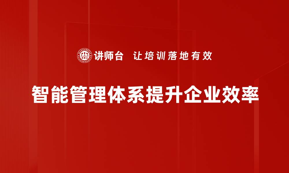 文章构建智能管理体系助力企业高效运营与创新的缩略图