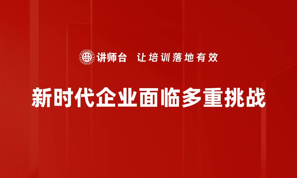 文章新时代企业挑战：如何应对变化与机遇的双重考验的缩略图