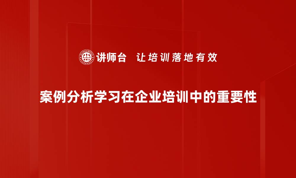 案例分析学习在企业培训中的重要性