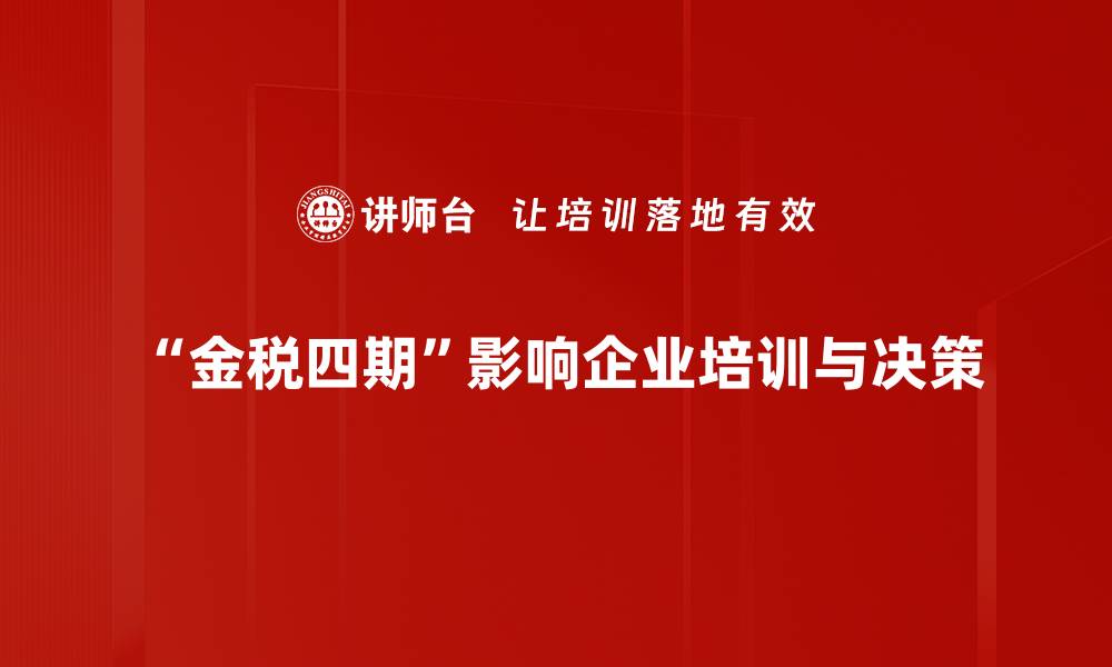 文章金税四期全面上线对企业财务管理的深远影响分析的缩略图