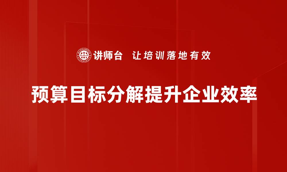 文章有效预算目标分解助力企业稳步成长的缩略图