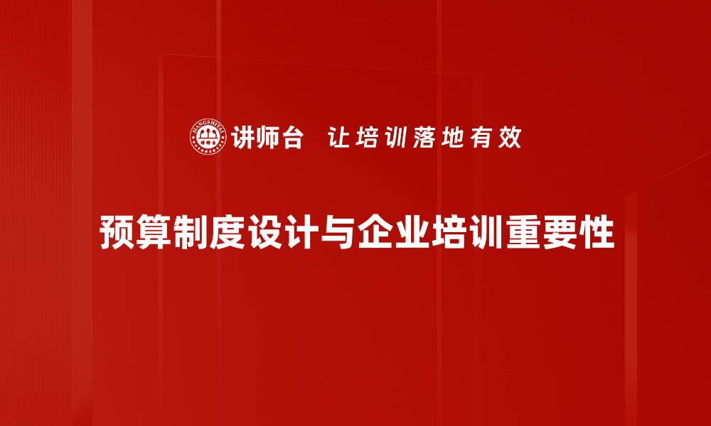 文章优化预算制度设计助力企业高效管理与发展的缩略图