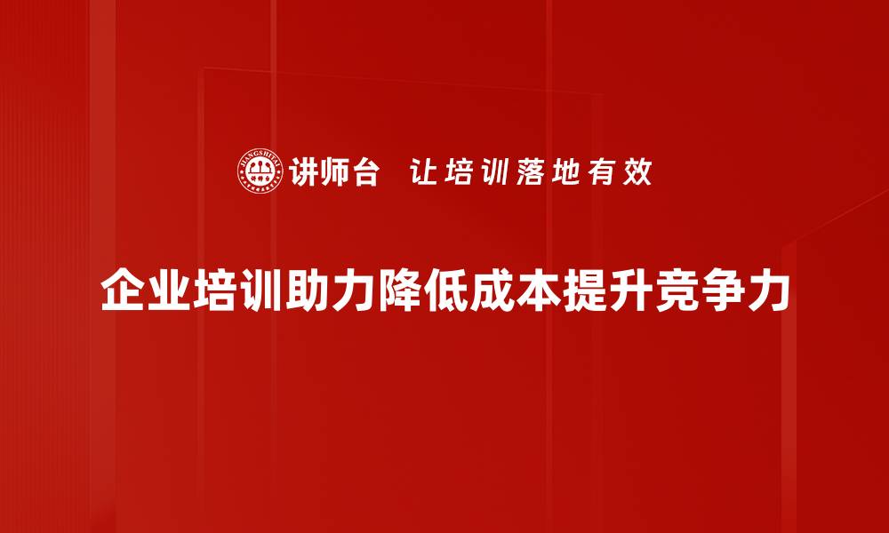 企业培训助力降低成本提升竞争力