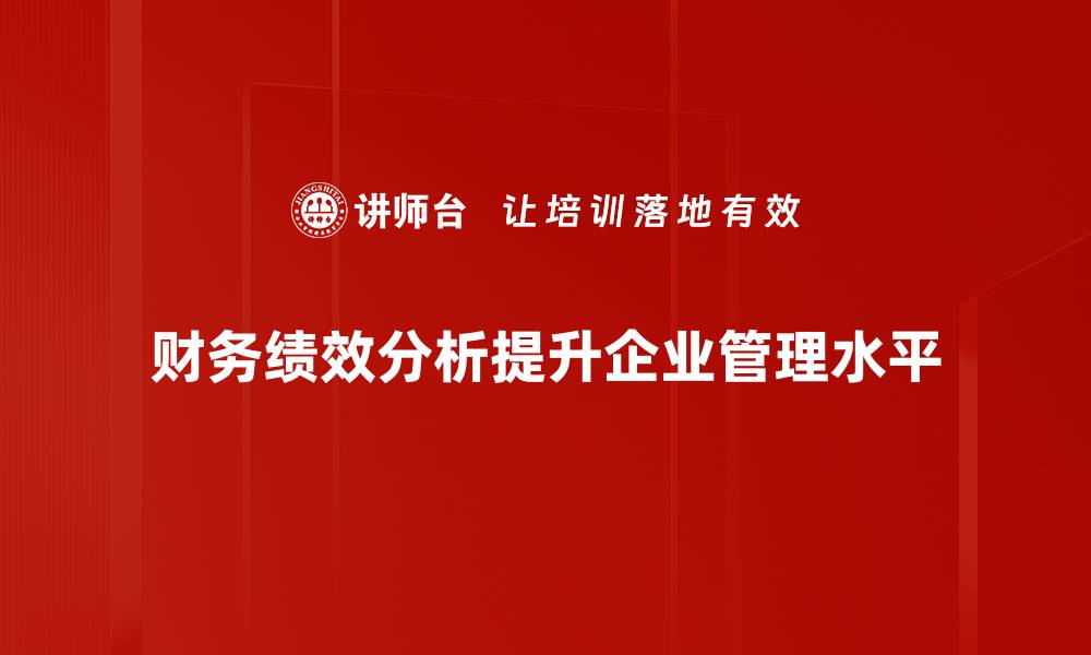 文章全面解析财务绩效分析提升企业竞争力的方法的缩略图