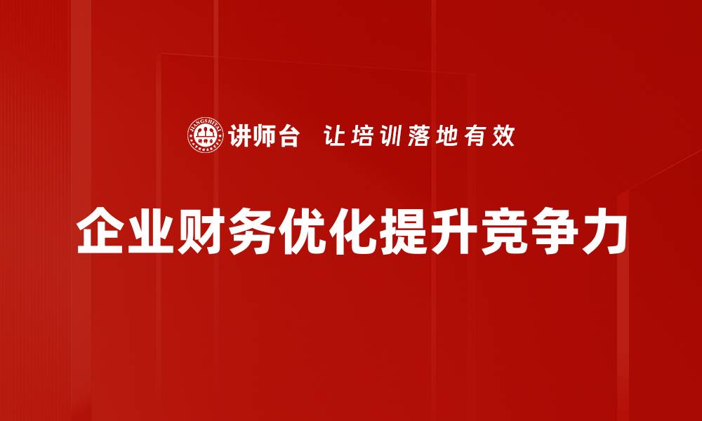 文章企业财务优化必备策略，助你提升经营效益的缩略图