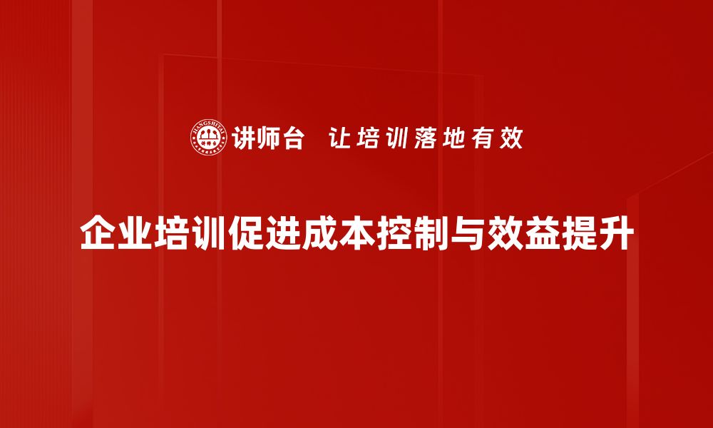 企业培训促进成本控制与效益提升