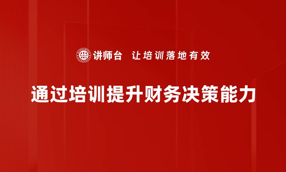 文章提升财务决策优化的五大关键策略与实用技巧的缩略图