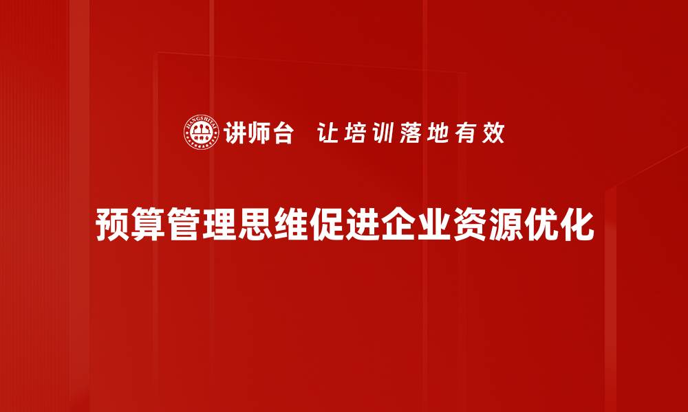 预算管理思维促进企业资源优化