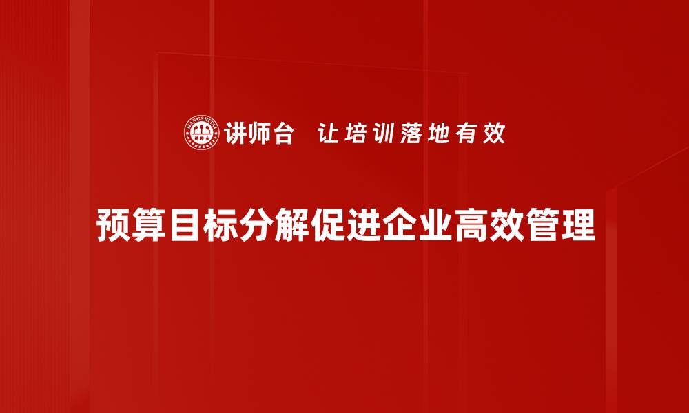 文章精准预算目标分解助力企业高效管理与发展的缩略图