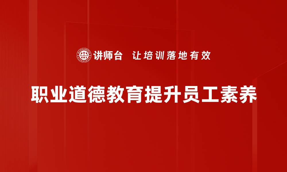 文章提升职业道德教育的重要性与实践方法解析的缩略图