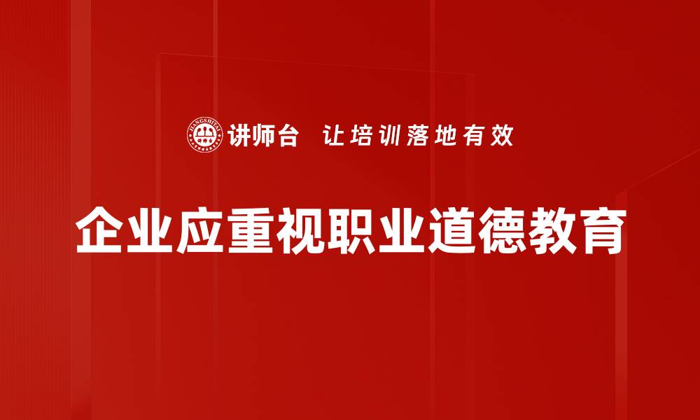 文章提升职业道德教育的重要性与实践方法解析的缩略图