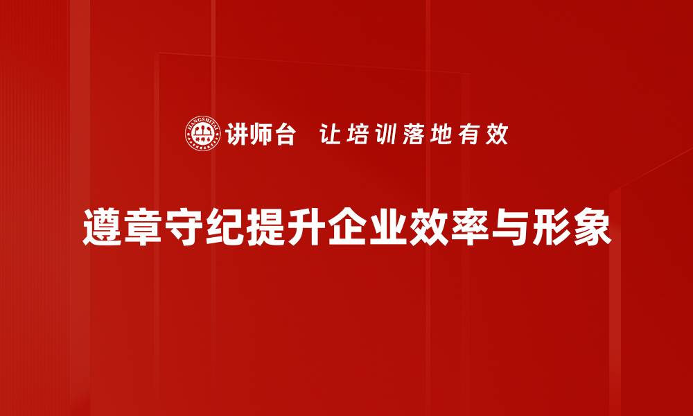 遵章守纪提升企业效率与形象