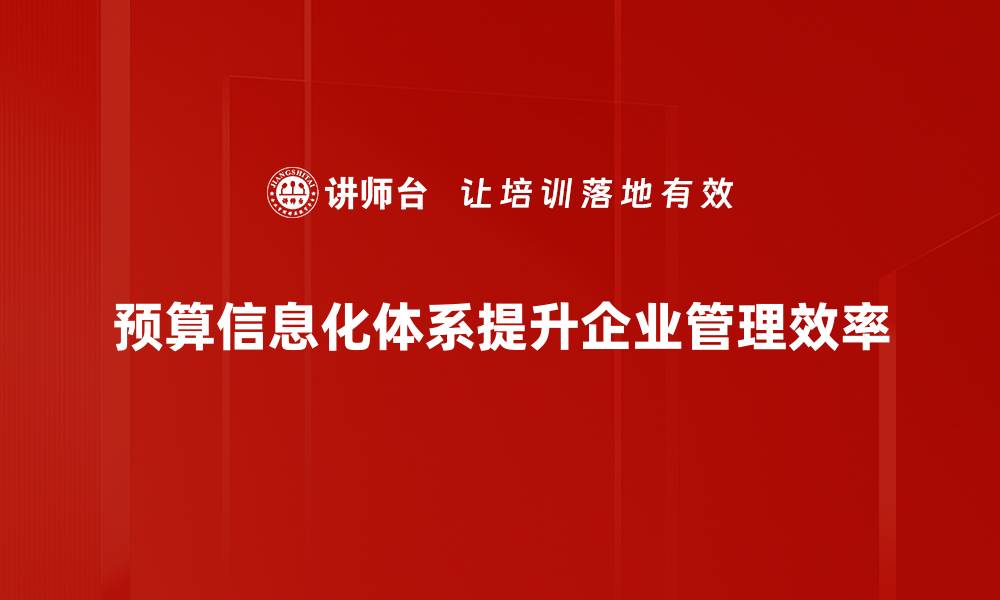 预算信息化体系提升企业管理效率