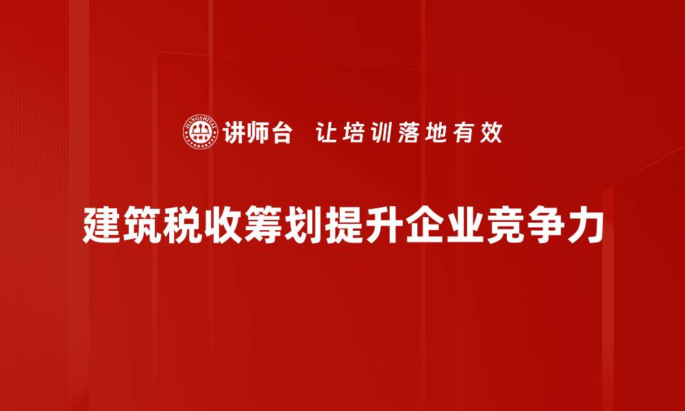 文章建筑税收筹划：提升企业利润的关键策略与技巧的缩略图