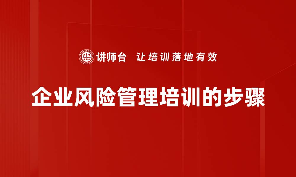 文章有效掌握风险管理步骤提升企业竞争力的缩略图