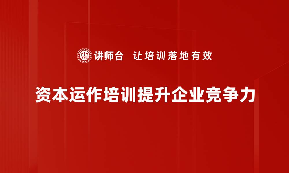 文章掌握资本运作技巧，助力企业腾飞与发展的缩略图