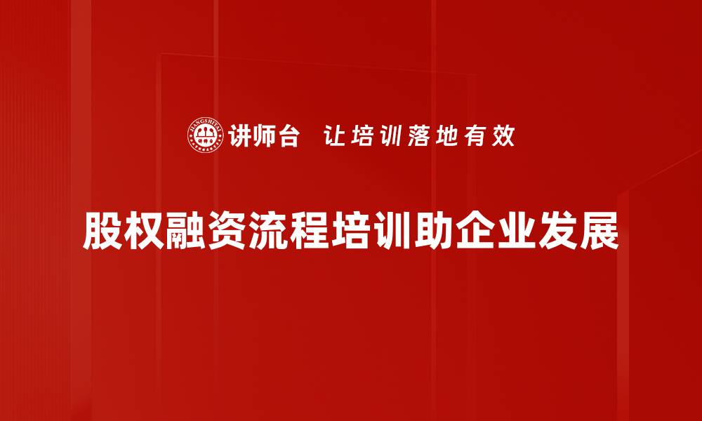 文章深入解析股权融资流程，助你轻松拿下投资！的缩略图