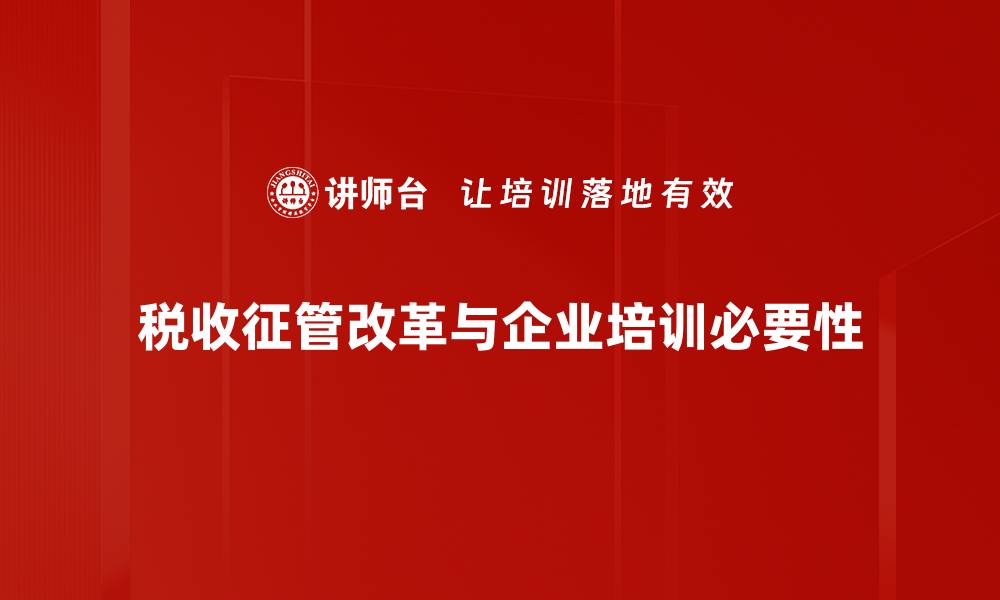 税收征管改革与企业培训必要性