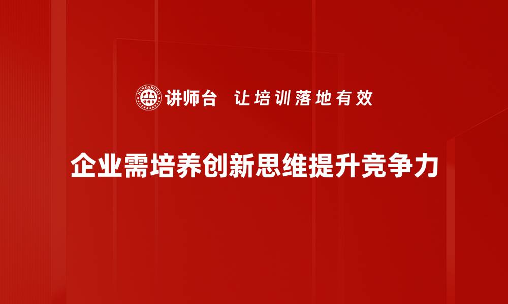 企业需培养创新思维提升竞争力